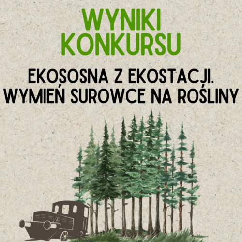 Wyniki Konkursu „Ekososna z Ekostacji. Wymień surowce na rośliny”!